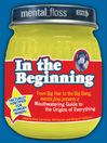 Mental Floss presents In the Beginning (eBook): From Big Hair to the Big Bang, mental_floss presents a Mouthwatering Guide to the Origins of Everything
